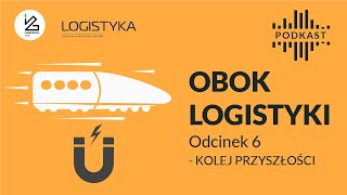 Obok logistyki - odcinek 6 - KOLEJ PRZYSZŁOŚCI