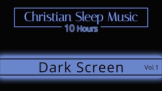 Christian Sleep music | 10 Hours Dark Screen - Vol 1 |  Sleep Ambience