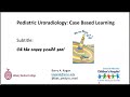 5.22.2020 Urology COViD Didactics - Pediatric Uroradiology: Case Based Learning