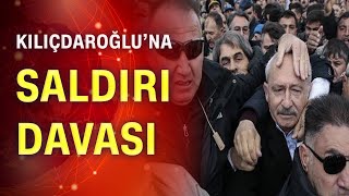 Kılıçdaroğlu'na saldırı davasında son durum