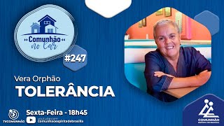 Comunhão no Lar | #247 - TOLERÂNCIA - Vera Orphão