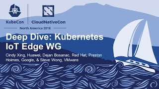 Deep Dive: Kubernetes IoT Edge WG – Cindy Xing, Dejan Bosanac, Preston Holmes, \u0026 Steve Wong