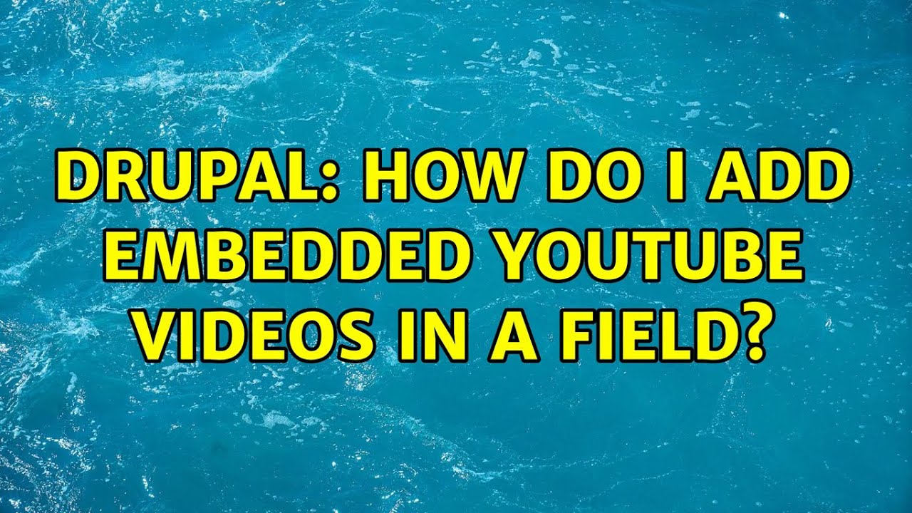 Drupal How Do I Add Embedded Youtube Videos In A Field 4 Solutions