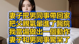 妻子把男同事帶回家，把父親氣暈進了醫院，我當場做出一個動作，妻子和男同事驚呆了