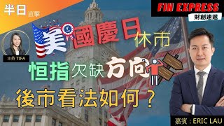 半日直擊 | 2022-07-04 美國慶日休市，恒指欠缺方向，後市看法如何？| 嘉賓：Eric Sir | Fin Express 財創速遞