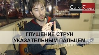 Как глушить струны левой рукой указательным пальцем