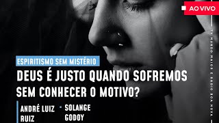 DEUS É JUSTO QUANDO SOFREMOS SEM CONHECER O MOTIVO? | Espiritismo sem Mistério (30/03/2021)