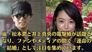 嵐・松本潤と井上真央の電撃婚が話題となり、ファンやメディアの間で「運命の結婚」として注目を集めています。