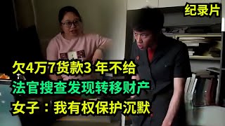 欠4万7货款3年不给，法官搜查发现转移财产！女子：我有权保护沉默   #老赖 #执行现场  #真实事件 #社会百态