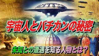 宇宙人とバチカンの秘密 ~未知との遭遇を知る人物とは？~