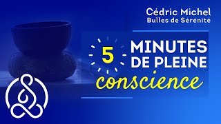 5 minutes de MÉDITATION Pleine conscience avec Cédric Michel