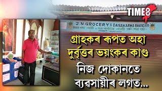 গ্ৰাহকৰ ৰূপত অহা দুৰ্বৃত্তই ব্যৱসায়ীৰ সৈতে দোকানৰ ভিতৰত কৰিলে ভয়ংকৰ কাণ্ড।