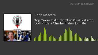 Top Texas Instructor Tim Cusick &amp; Golf Pride's Charlie Fisher Join Me