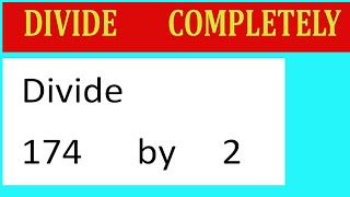 Divide     174      by     2  Divide   completely