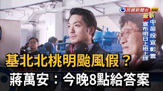 基北北桃明颱風假？　蔣萬安：今晚8點給答案－民視新聞