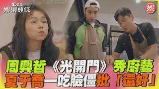 周興哲《光開門》秀廚藝　夏于喬一吃臉僵狠批「還好」｜TVBS娛樂頭條@tvbsforfun