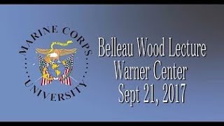 MCU Belleau Wood Lecture Series (Lecture 1) / The Rise of the Modern Marine Corps in WW I