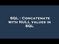 SQL : Concatenate with NULL values in SQL