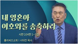 홀리씨즈교회 서대천 목사┃내 영혼아 여호와를 송축하라 [C채널] 말씀의창