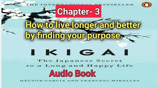 IKIGAI:  Chapter -3 : How to live longer and better by finding your purpose