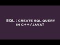 SQL : create sql query in c++/java?