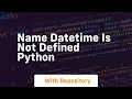 name datetime is not defined python