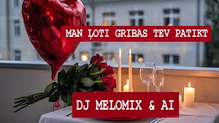 DJ MELOMIX \u0026 AI - MAN ĻOTI GRIBAS TEV PATIKT