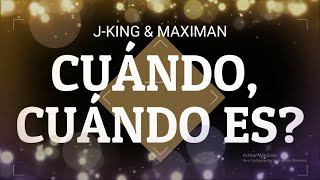 CUÁNDO, CUÁNDO ES? - J-KING \u0026 MAXIMAN (Letra/Lyrics)