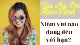 ✨Tarot: Niềm vui nào đang đến với bạn? You Are Not Alone Tarot