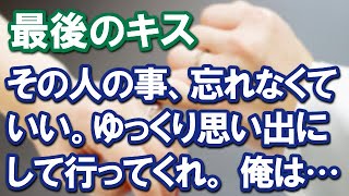 【感動する話】最後のキス～その人の事、忘れなくていい。ゆっくり思い出にして行ったらいい。俺は…【ストーリーボックス】