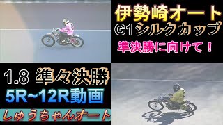 1.8伊勢崎オート【G1シルクカップ準々決勝】5R~12R動画 準決勝に向けての勝負掛け！【しゅうちゃんオート】