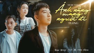 ÁNH NẮNG MANG NGƯỜI ĐI - TLONG | MV OFFICIAL | Lệ Vương Cay Mắt Nghẹn Đắng Khi Hạnh Phúc Trong Mơ