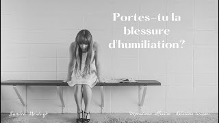 Portes- tu la blessure d humiliation?