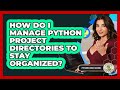 How Do I Manage Python Project Directories To Stay Organized? - Python Code School