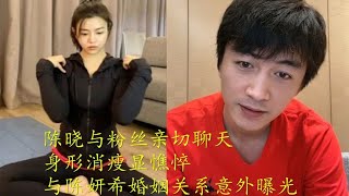 陈晓与粉丝亲切聊天，身形消瘦显憔悴，与陈妍希婚姻关系意外曝光