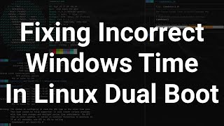 Fixing Incorrect Windows Time In Linux Dual Boot