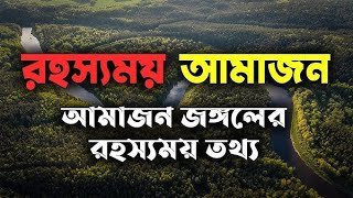 আমাজন জঙ্গল: পৃথিবীর সবচেয়ে ভয়ংকর ও রহস্যময় অরণ্যের অজানা সত্য!