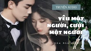 Truyện Audio ||  YÊU MỘT NGƯỜI, CƯỚI MỘT NGƯỜI  || Hẻm Nhà Uyên
