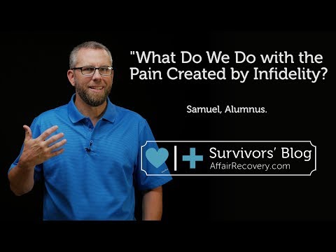 What Do We Do with the Pain Created by Infidelity? What Do We Do with the Pain Created by Infidelity?