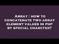 Array : how to concatenate two array element values in php by special charcter?