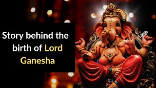 Story behind the birth of Lord Ganesha | Son of Lord Shiva and Goddess Parvati | Hindu Mythology