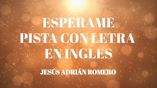 Esperame  Pista con letra en Ingles por Jesús Adrián Romero (Instrumental with Lyrics in English)