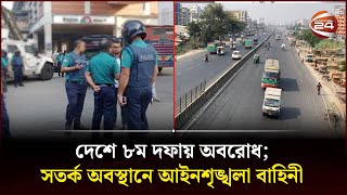 দেশে ৮ম দফায় অবরোধ; সতর্ক অবস্থানে আইনশৃঙ্খলা বাহিনী | Channel 24