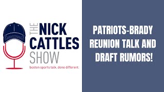 Patriots-Brady REUNION Talk & Draft RUMORS! | The Nick Cattles Show