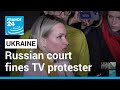 War in Ukraine: Russian court fines TV protester amid outcry • FRANCE 24 English