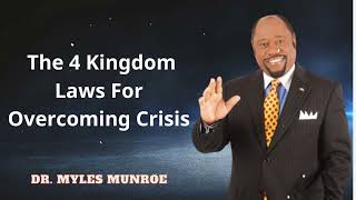 Dr. Myles Munroe - The 4 Kingdom Laws For Overcoming Crisis