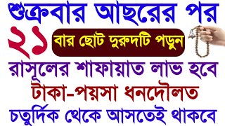 শুক্রবার আছরের পর এই দুরুদটি ২১বার পড়ুন। রাসূলের শাফায়াত লাভ হবে। টাকা ধনদৌলত চতুর্দিক আসতেই থাকবে