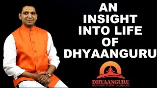 AN INSIGHT INTO LIFE OF  DHYAANGURU : YOUR GUIDE  TO SPIRITUAL HEALING !