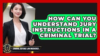 How Can You Understand Jury Instructions In A Criminal Trial? - Criminal Defense Law Uncovered
