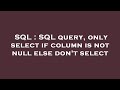 SQL : SQL query, only select if column is not null else don't select